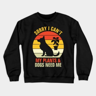 Sorry I Can't My Plants And Dogs Need Me Crewneck Sweatshirt